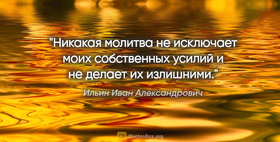Ильин Иван Александрович цитата: "Никакая молитва не исключает моих собственных усилий и не..."