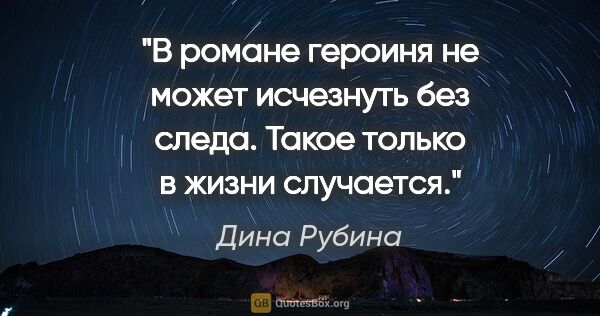 Дина Рубина цитата: "В романе героиня не может исчезнуть без следа. Такое только в..."