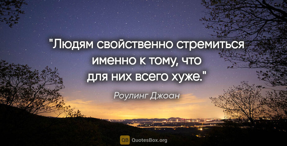 Роулинг Джоан цитата: "Людям свойственно стремиться именно к тому, что для них всего..."