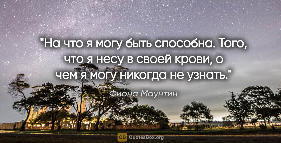 Фиона Маунтин цитата: "На что я могу быть способна. Того, что я несу в своей крови, о..."