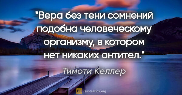 Тимоти Келлер цитата: "Вера без тени сомнений подобна человеческому организму, в..."