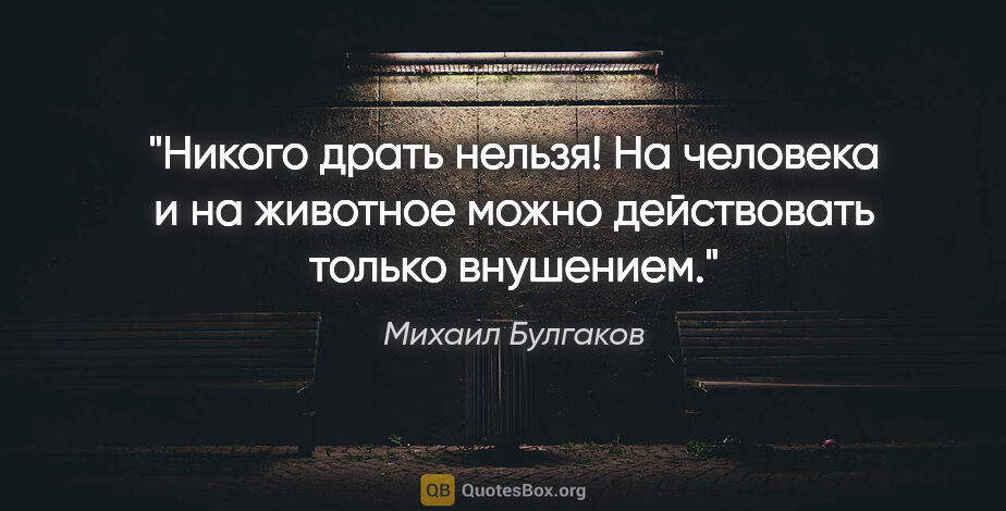 Михаил Булгаков цитата: "Никого драть нельзя! На человека и на животное можно..."