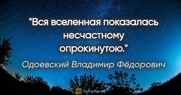 Одоевский Владимир Фёдорович цитата: "Вся вселенная показалась несчастному опрокинутою."