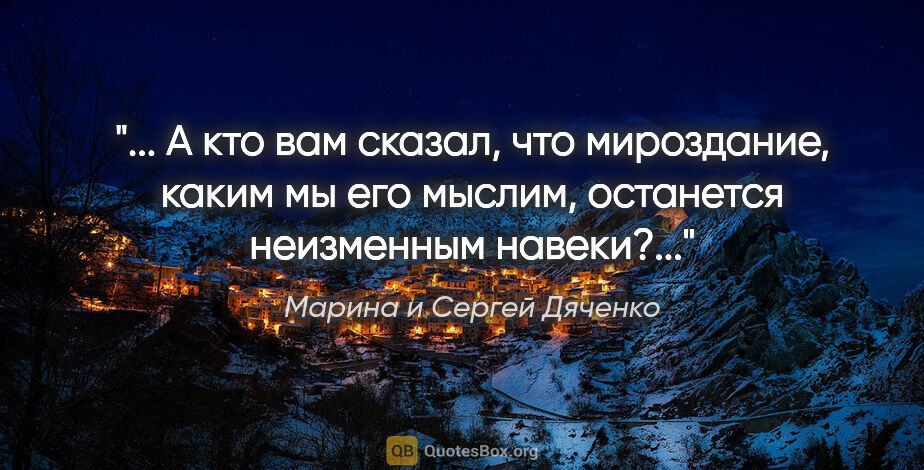 Марина и Сергей Дяченко цитата: " А кто вам сказал, что мироздание, каким мы его мыслим,..."