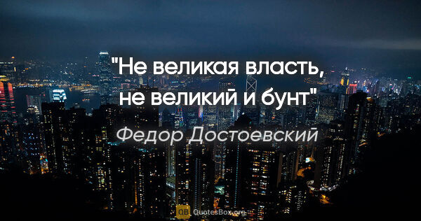 Федор Достоевский цитата: ""Не великая власть, не великий и бунт""