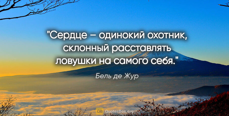 Бель де Жур цитата: "Сердце – одинокий охотник, склонный расставлять ловушки на..."