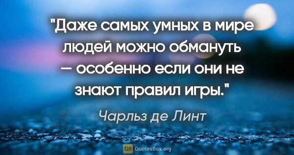 Чарльз де Линт цитата: "Даже самых умных в мире людей можно обмануть — особенно если..."