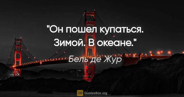 Бель де Жур цитата: "Он пошел купаться. Зимой. В океане."