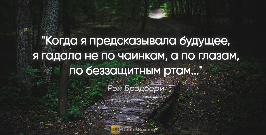 Рэй Брэдбери цитата: ""Когда я предсказывала будущее, я гадала не по чаинкам, а по..."