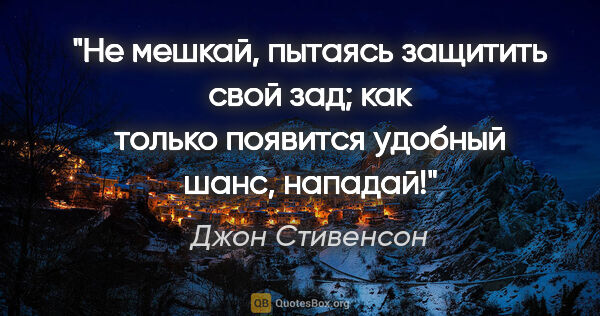 Джон Стивенсон цитата: "Не мешкай, пытаясь защитить свой зад; как только появится..."