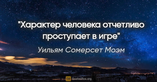 Уильям Сомерсет Моэм цитата: "Характер человека отчетливо проступает в игре"