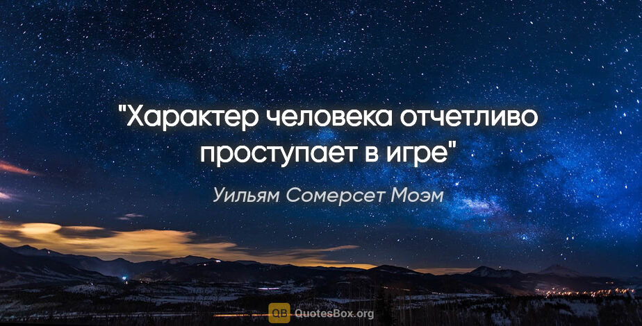 Уильям Сомерсет Моэм цитата: "Характер человека отчетливо проступает в игре"