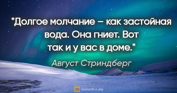 Август Стриндберг цитата: "Долгое молчание – как застойная вода. Она гниет. Вот так и у..."