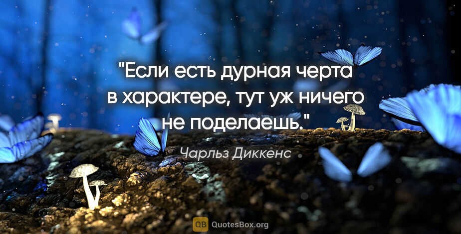 Чарльз Диккенс цитата: "Если есть дурная черта в характере, тут уж ничего не поделаешь."