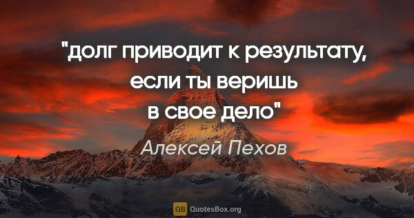 Алексей Пехов цитата: "долг приводит к результату, если ты веришь в свое дело"