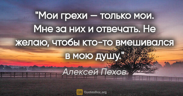 Алексей Пехов цитата: "Мои грехи — только мои. Мне за них и отвечать. Не желаю, чтобы..."