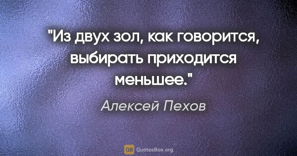 Алексей Пехов цитата: "Из двух зол, как говорится, выбирать приходится меньшее."