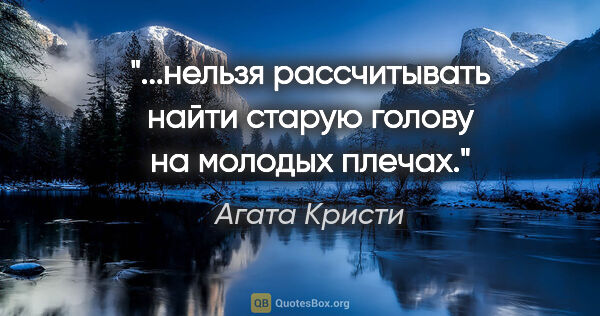 Агата Кристи цитата: "...нельзя рассчитывать найти старую голову на молодых плечах."