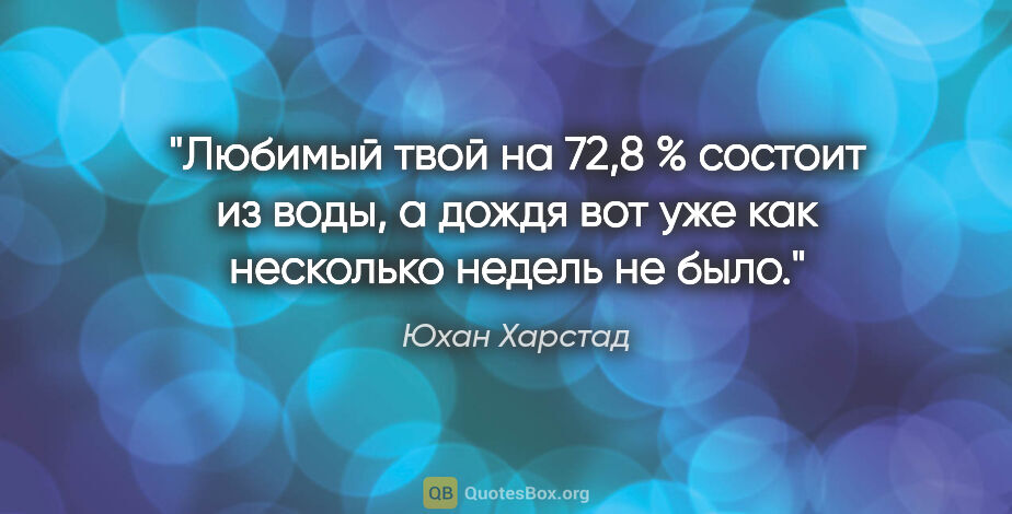 Юхан Харстад цитата: "Любимый твой на 72,8 % состоит из воды, а дождя вот уже как..."