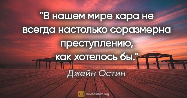 Джейн Остин цитата: "В нашем мире кара не всегда настолько соразмерна преступлению,..."