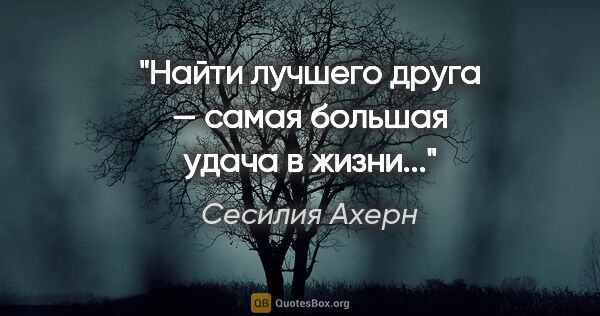 Сесилия Ахерн цитата: "Найти лучшего друга — самая большая удача в жизни..."