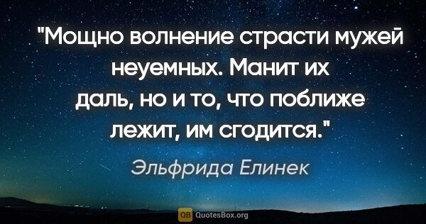 Эльфрида Елинек цитата: "Мощно волнение страсти мужей неуемных. Манит их даль, но и то,..."