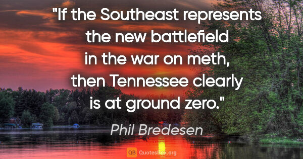 Phil Bredesen quote: "If the Southeast represents the new battlefield in the war on..."