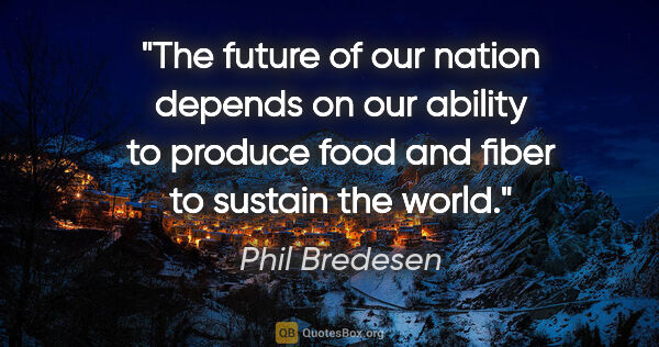 Phil Bredesen quote: "The future of our nation depends on our ability to produce..."