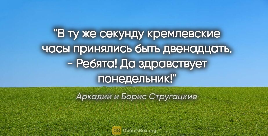 Аркадий и Борис Стругацкие цитата: "В ту же секунду кремлевские часы принялись быть двенадцать.

-..."