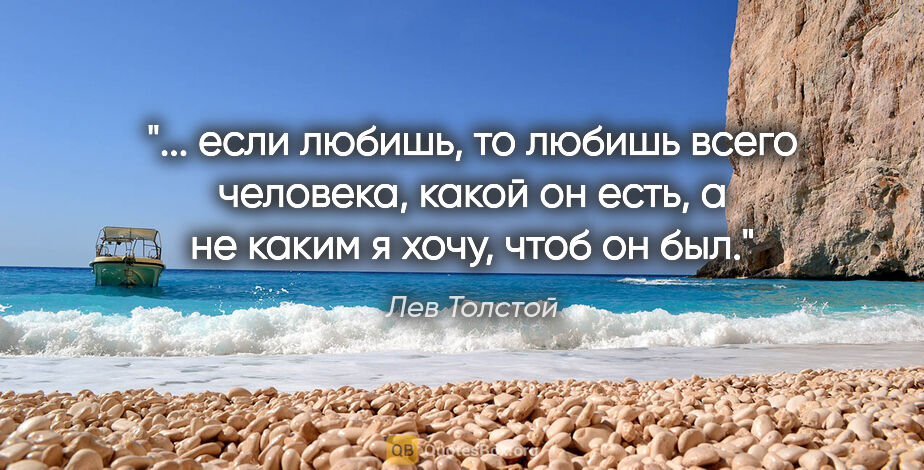 Лев Толстой цитата: ""... если любишь, то любишь всего человека, какой он есть, а..."