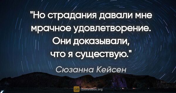 Сюзанна Кейсен цитата: "Но страдания давали мне мрачное удовлетворение. Они..."