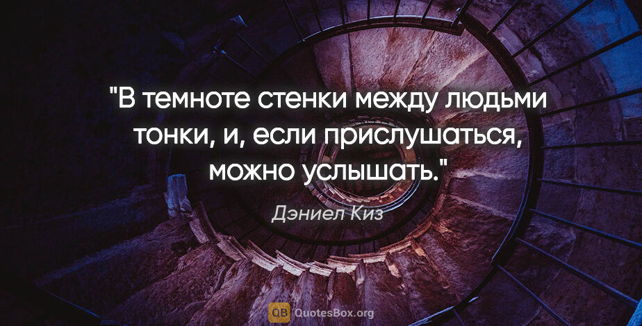 Дэниел Киз цитата: "В темноте стенки между людьми тонки, и, если прислушаться,..."