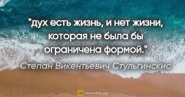 Степан Викентьевич Стульгинскис цитата: "дух есть жизнь, и нет жизни, которая не была бы ограничена..."