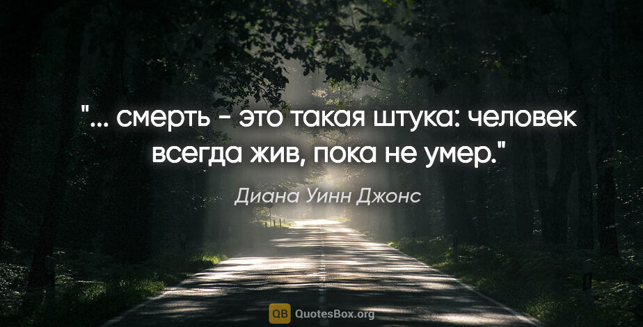 Диана Уинн Джонс цитата: "... смерть - это такая штука: человек всегда жив, пока не умер."