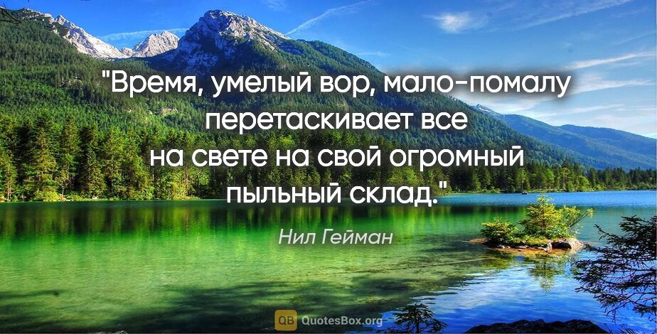 Нил Гейман цитата: "Время, умелый вор, мало-помалу перетаскивает все на свете на..."