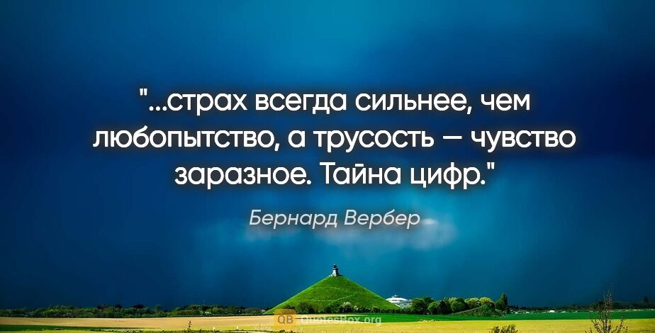 Бернард Вербер цитата: "страх всегда сильнее, чем любопытство, а трусость — чувство..."