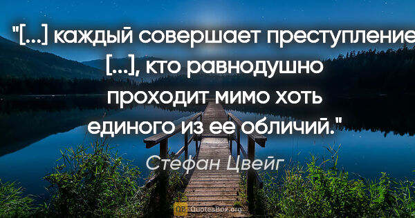 Стефан Цвейг цитата: "[...] каждый совершает преступление [...], кто равнодушно..."