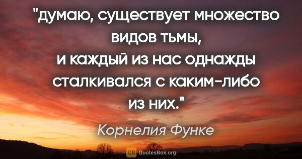 Корнелия Функе цитата: "думаю, существует множество видов тьмы, и каждый из нас..."