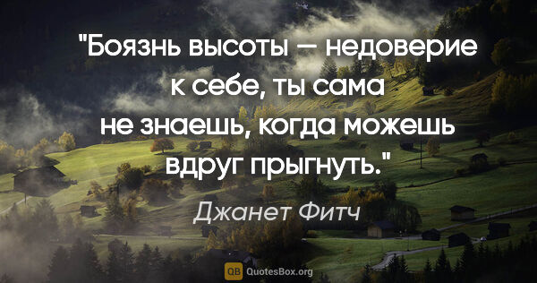 Джанет Фитч цитата: "Боязнь высоты — недоверие к себе, ты сама не знаешь, когда..."