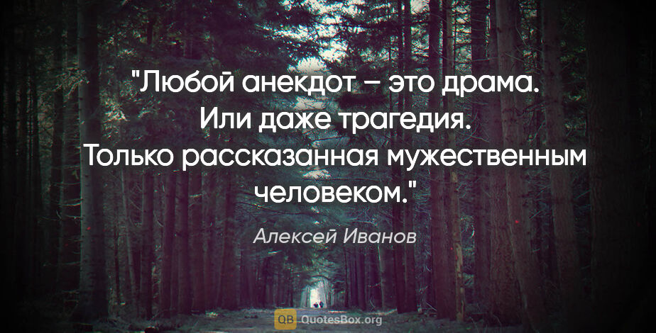 Алексей Иванов цитата: "Любой анекдот – это драма. Или даже трагедия. Только..."