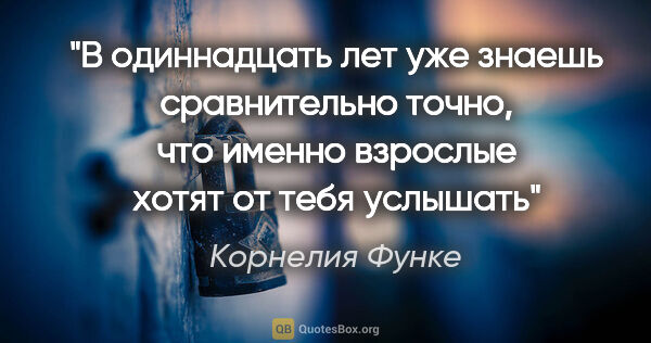 Корнелия Функе цитата: "В одиннадцать лет уже знаешь сравнительно точно, что именно..."