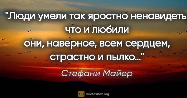 Стефани Майер цитата: "Люди умели так яростно ненавидеть, что и любили они, наверное,..."