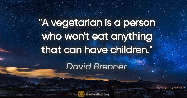 David Brenner quote: "A vegetarian is a person who won't eat anything that can have..."