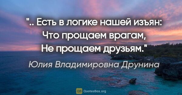 Юлия Владимировна Друнина цитата: " Есть в логике нашей изъян:

Что прощаем врагам,

Не прощаем..."