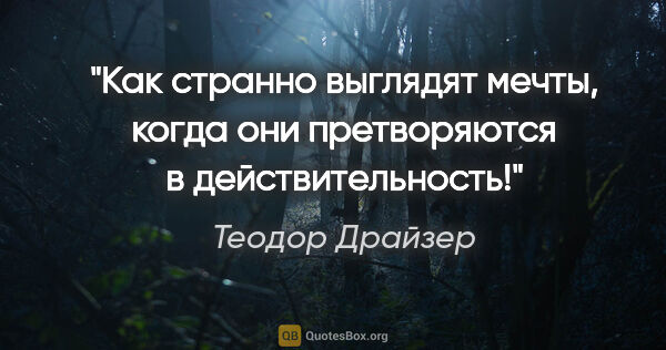 Теодор Драйзер цитата: "Как странно выглядят мечты, когда они претворяются в..."