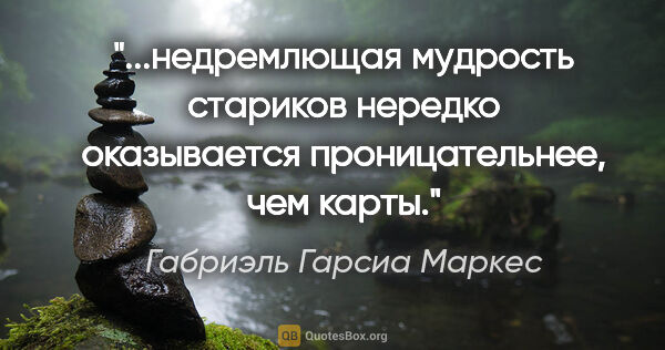 Габриэль Гарсиа Маркес цитата: "недремлющая мудрость стариков нередко оказывается..."