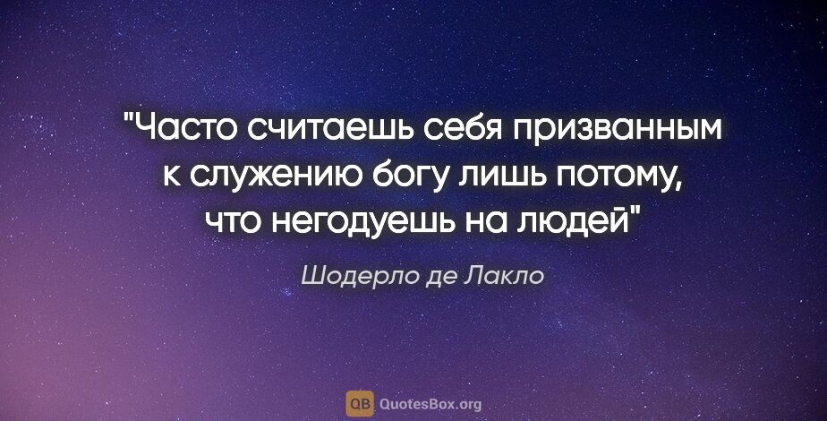 Шодерло де Лакло цитата: "«Часто считаешь себя призванным к служению богу лишь потому,..."