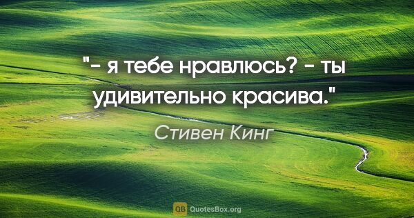 Стивен Кинг цитата: "- я тебе нравлюсь?

- ты удивительно красива."