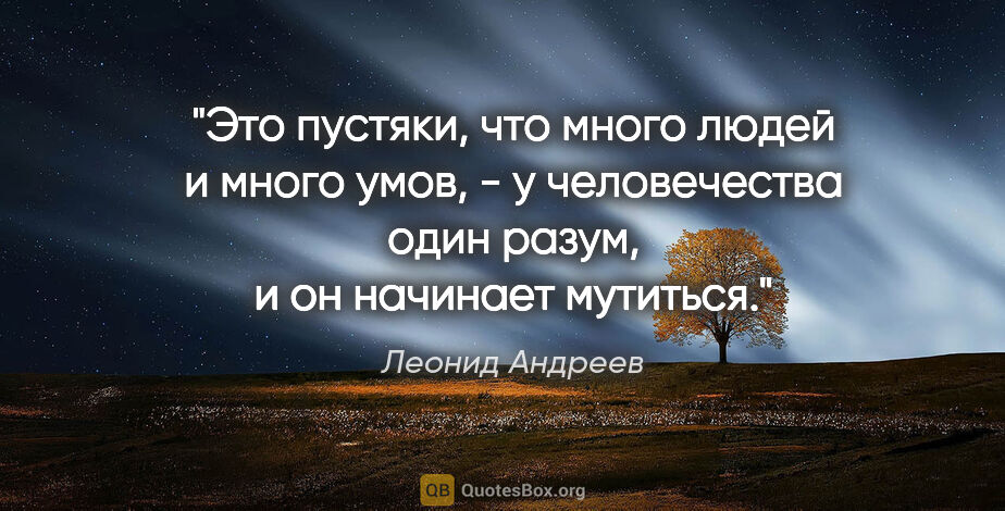 Леонид Андреев цитата: "Это пустяки, что много людей и много умов, - у человечества..."