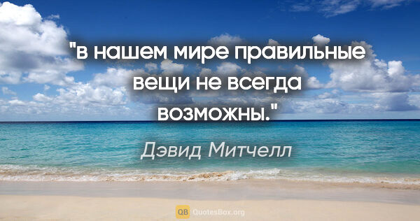 Дэвид Митчелл цитата: "в нашем мире правильные вещи не всегда возможны."